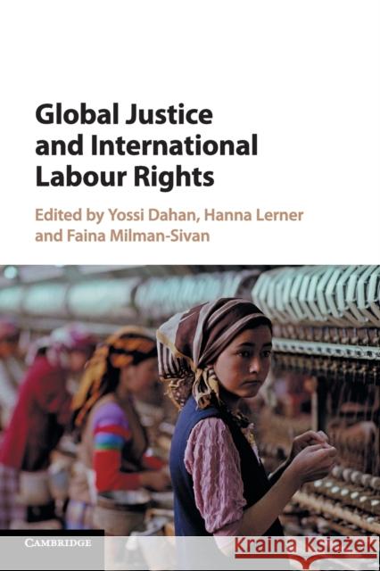 Global Justice and International Labour Rights Yossi Dahan Hanna Lerner Faina Milman-Sivan 9781107458154