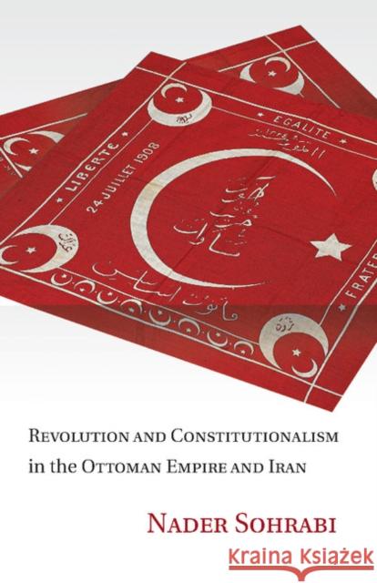 Revolution and Constitutionalism in the Ottoman Empire and Iran Nader Sohrabi 9781107458901 Cambridge University Press