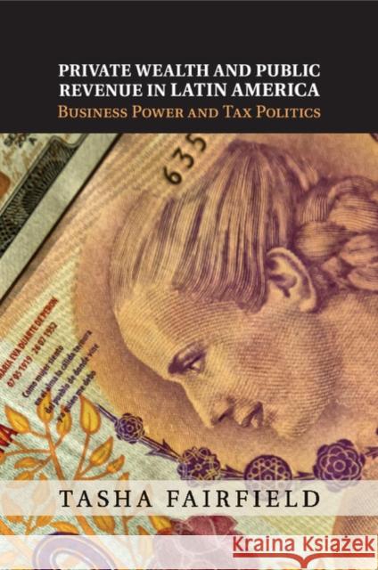 Private Wealth and Public Revenue in Latin America: Business Power and Tax Politics Fairfield, Tasha 9781107459090 Cambridge University Press