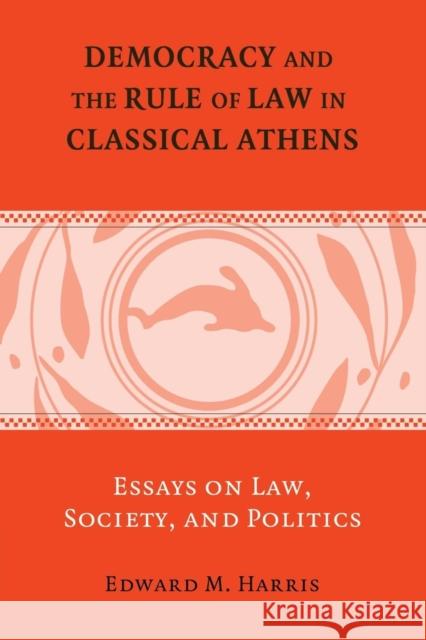 Democracy and the Rule of Law in Classical Athens: Essays on Law, Society, and Politics Edward M., Jr. Harris 9781107459519 Cambridge University Press