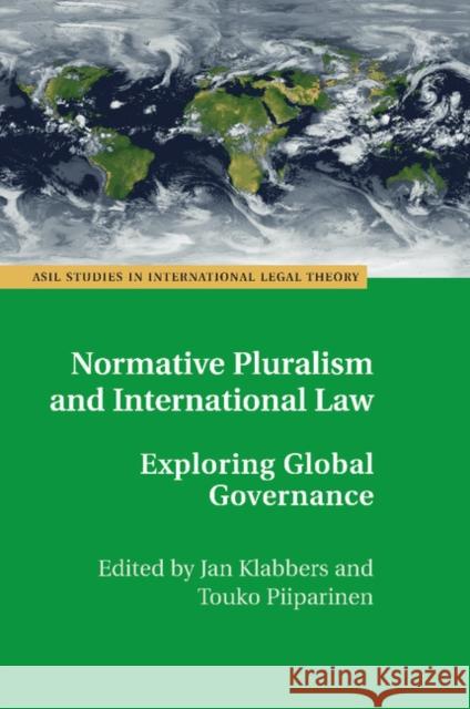 Normative Pluralism and International Law: Exploring Global Governance Jan Klabbers Touko Piiparinen 9781107459779