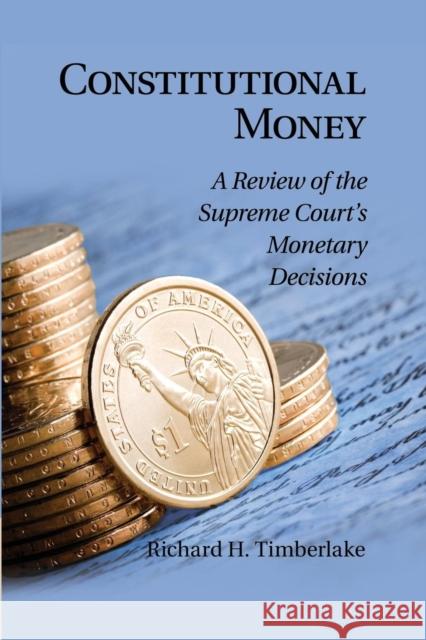 Constitutional Money: A Review of the Supreme Court's Monetary Decisions Richard H. Timberlake 9781107460072