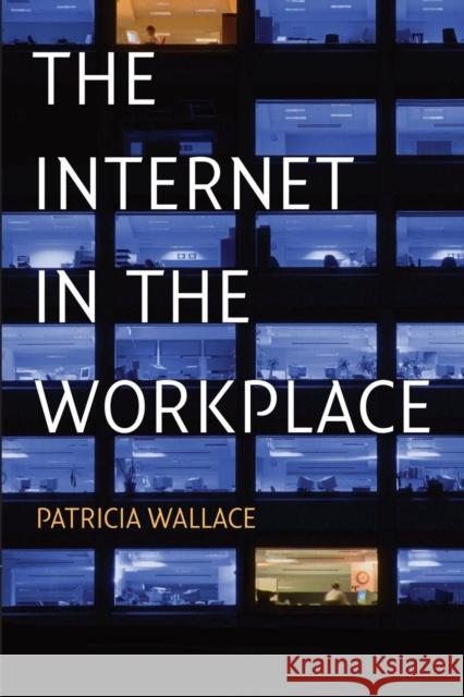 The Internet in the Workplace: How New Technology Is Transforming Work Patricia Wallace 9781107460119