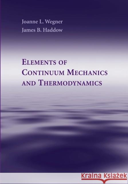 Elements of Continuum Mechanics and Thermodynamics Joanne L. Wegner (University of Victoria, British Columbia), James B. Haddow (University of Victoria, British Columbia) 9781107460140 Cambridge University Press