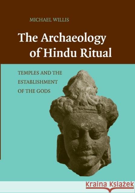 The Archaeology of Hindu Ritual: Temples and the Establishment of the Gods Willis, Michael 9781107460164