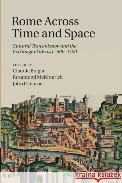 Rome Across Time and Space: Cultural Transmission and the Exchange of Ideas, C.500-1400 Bolgia, Claudia 9781107460195 Cambridge University Press