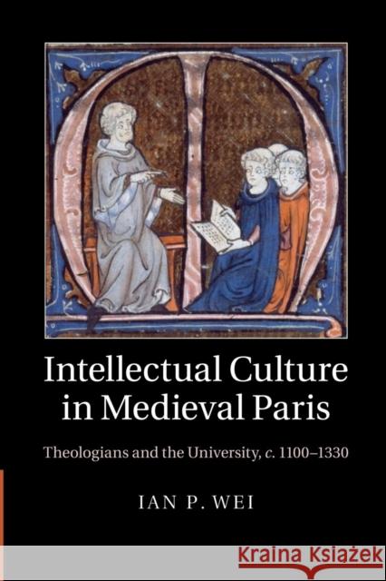 Intellectual Culture in Medieval Paris: Theologians and the University, C.1100-1330 Wei, Ian P. 9781107460362 Cambridge University Press