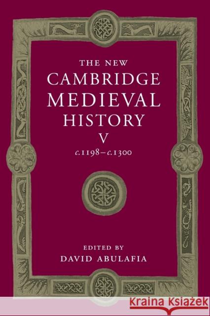 The New Cambridge Medieval History: Volume 5, C.1198-C.1300 Abulafia, David 9781107460669