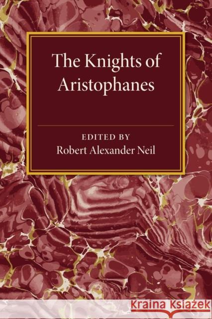 The Knights of Aristophanes Robert Alexander Neil 9781107461024 Cambridge University Press