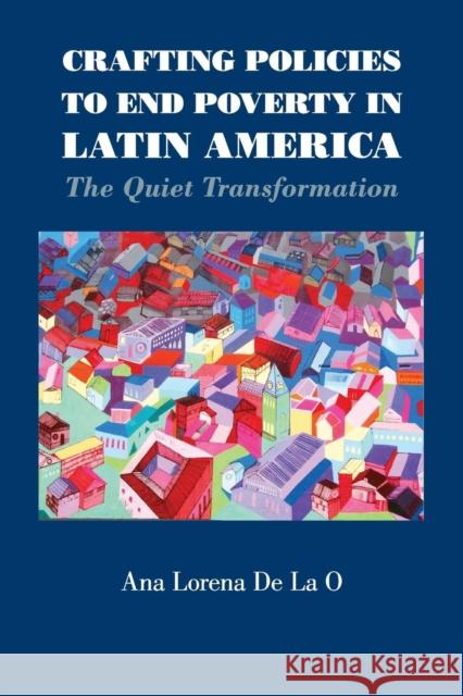 Crafting Policies to End Poverty in Latin America: The Quiet Transformation de la O., Ana Lorena 9781107461086 Cambridge University Press