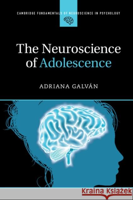 The Neuroscience of Adolescence Adriana Galvan 9781107461857 Cambridge University Press