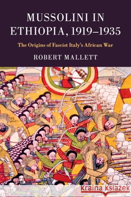 Mussolini in Ethiopia, 1919-1935: The Origins of Fascist Italy's African War Mallett, Robert 9781107462366