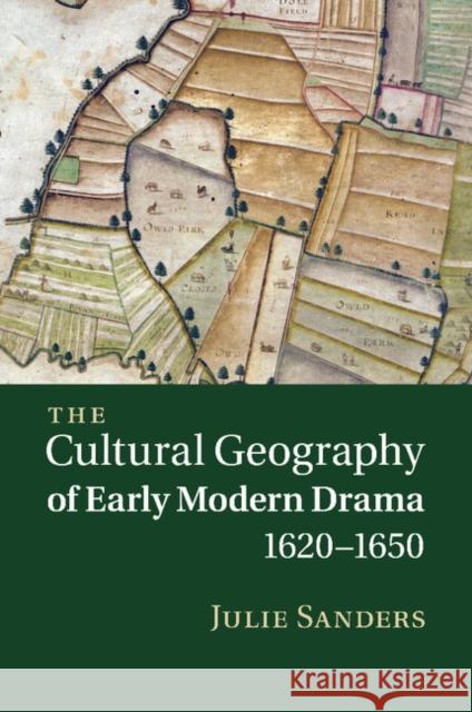 The Cultural Geography of Early Modern Drama, 1620-1650 Sanders, Julie 9781107463349 Cambridge University Press