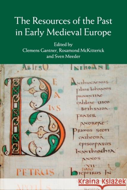 The Resources of the Past in Early Medieval Europe Clemens Gantner Rosamond McKitterick Sven Meeder 9781107463820