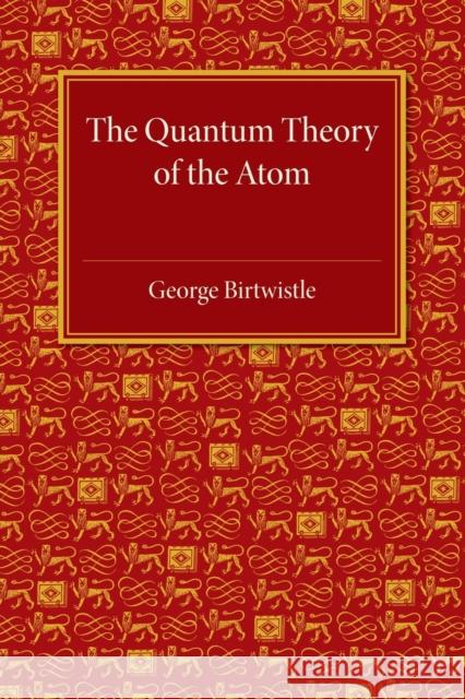 The Quantum Theory of the Atom George Birtwistle 9781107463912