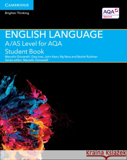 A/AS Level English Language for AQA Student Book Marcello Giovanelli, Gary Ives, John Keen, Raj Rana, Rachel Rudman, Marcello Giovanelli 9781107465626