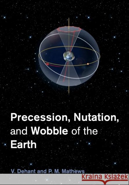 Precession, Nutation and Wobble of the Earth V. Dehant P. M. Mathews 9781107465824 Cambridge University Press