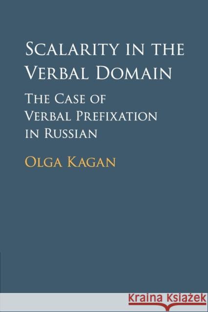 Scalarity in the Verbal Domain: The Case of Verbal Prefixation in Russian Olga Kagan 9781107465893 Cambridge University Press