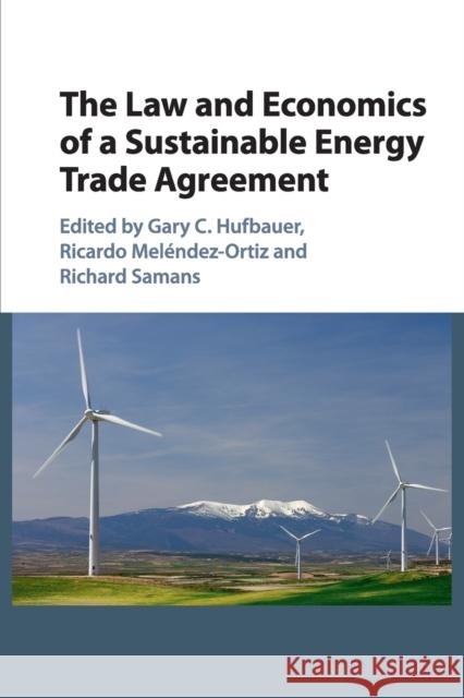 The Law and Economics of a Sustainable Energy Trade Agreement Gary C. Hufbauer Ricardo Melendez-Ortiz Richard Samans 9781107467378