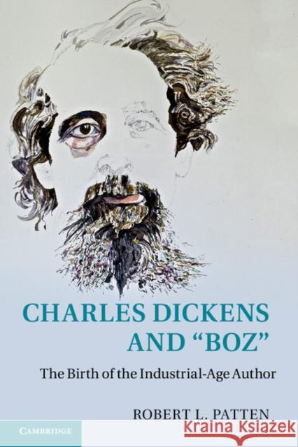 Charles Dickens and 'Boz': The Birth of the Industrial-Age Author Patten, Robert L. 9781107470316 Cambridge University Press