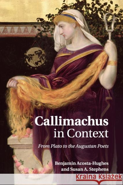 Callimachus in Context: From Plato to the Augustan Poets Acosta-Hughes, Benjamin 9781107470644