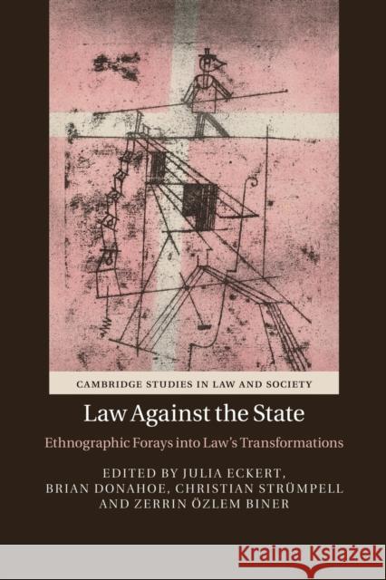 Law Against the State: Ethnographic Forays Into Law's Transformations Julia Eckert Brian Donahoe Christian Strumpell 9781107471078