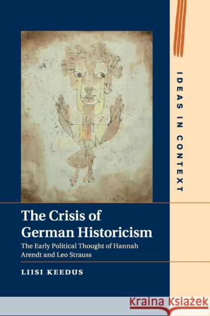 The Crisis of German Historicism: The Early Political Thought of Hannah Arendt and Leo Strauss Liisi Keedus 9781107471511 Cambridge University Press