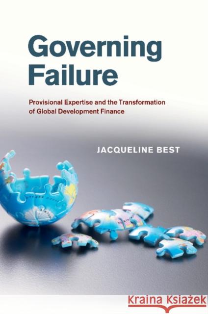 Governing Failure: Provisional Expertise and the Transformation of Global Development Finance Jacqueline Best 9781107474932 Cambridge University Press