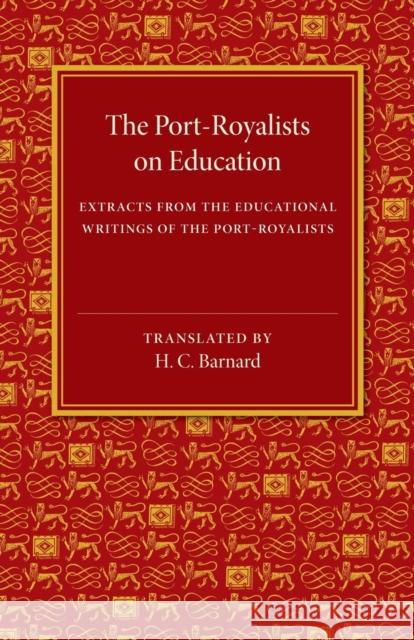 The Port-Royalists on Education: Extracts from the Educational Writings of the Post-Royalists Barnard, H. C. 9781107475182 Cambridge University Press