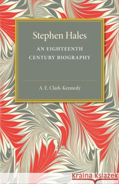 Stephen Hales: An Eighteenth Century Biography Clark-Kennedy, A. E. 9781107475229