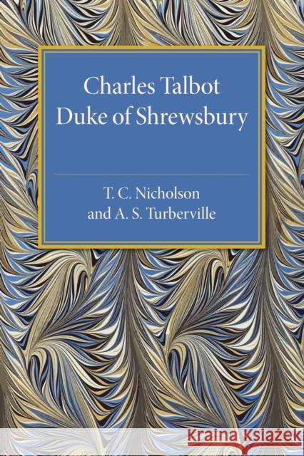 Charles Talbot, Duke of Shrewsbury T. C. Nicholson A. S. Turberville 9781107475311 Cambridge University Press