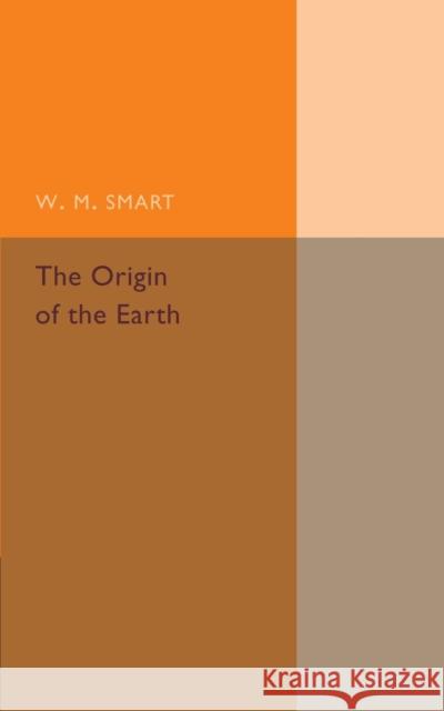 The Origin of the Earth W. M. Smart 9781107475403 Cambridge University Press