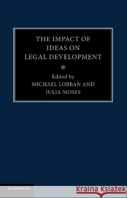 The Impact of Ideas on Legal Development Michael Lobban Julia Moses 9781107475601 Cambridge University Press