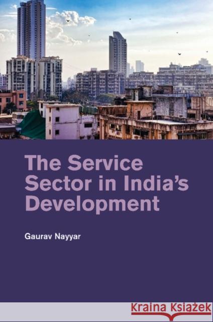 The Service Sector in India's Development Gaurav Nayyar 9781107475922 Cambridge University Press