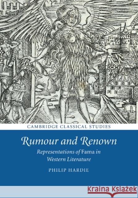 Rumour and Renown: Representations of Fama in Western Literature Philip Hardie 9781107475984
