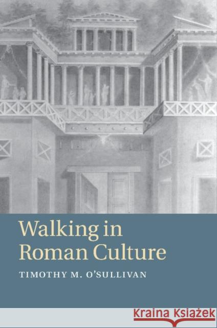Walking in Roman Culture Timothy M. O'Sullivan 9781107475991 Cambridge University Press