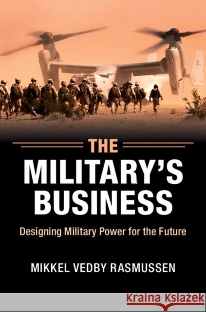 The Military's Business: Designing Military Power for the Future Rasmussen, Mikkel Vedby 9781107477353 Cambridge University Press