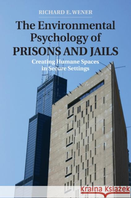 The Environmental Psychology of Prisons and Jails: Creating Humane Spaces in Secure Settings Richard E. Wener 9781107477735