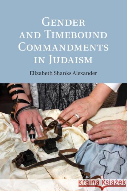 Gender and Timebound Commandments in Judaism Elizabeth Shanks Alexander 9781107479173 Cambridge University Press