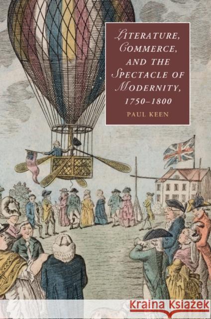 Literature, Commerce, and the Spectacle of Modernity, 1750-1800 Paul Keen 9781107479661 Cambridge University Press