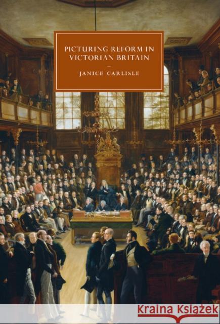 Picturing Reform in Victorian Britain Janice Carlisle 9781107479753 Cambridge University Press