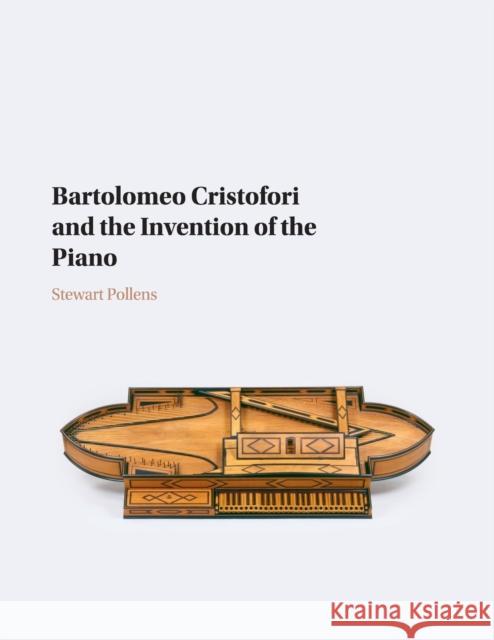 Bartolomeo Cristofori and the Invention of the Piano Stewart Pollens 9781107480230 Cambridge University Press