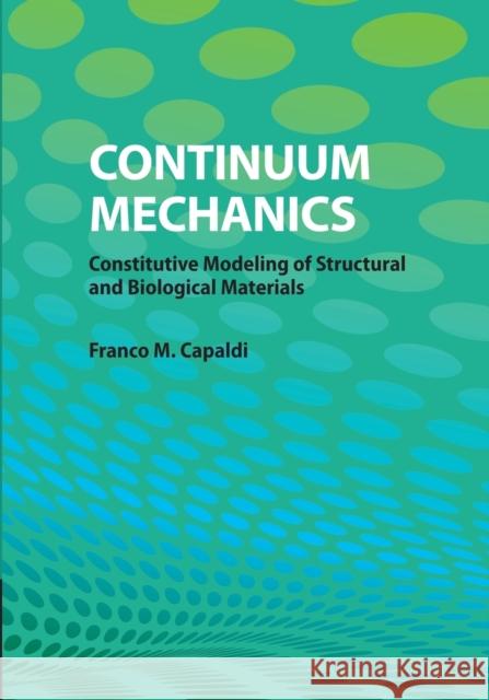Continuum Mechanics: Constitutive Modeling of Structural and Biological Materials Capaldi, Franco M. 9781107480995