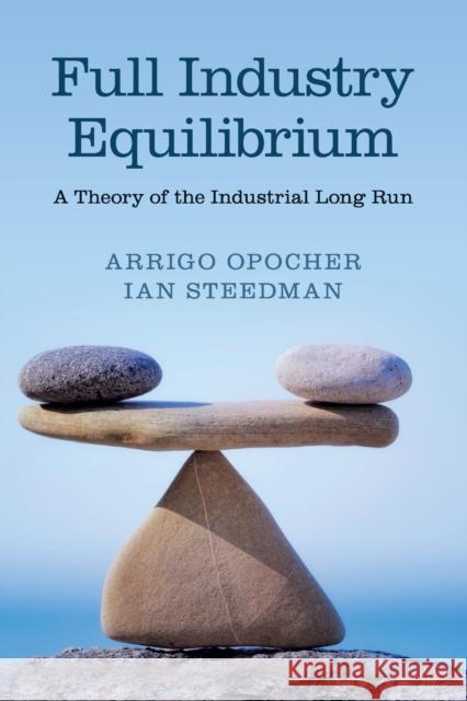 Full Industry Equilibrium: A Theory of the Industrial Long Run Arrigo Opocher Ian Steedman 9781107483835