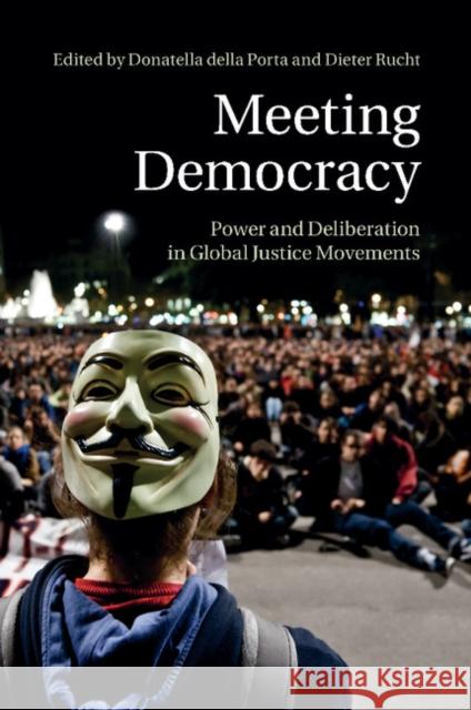 Meeting Democracy: Power and Deliberation in Global Justice Movements Della Porta, Donatella 9781107484269 Cambridge University Press