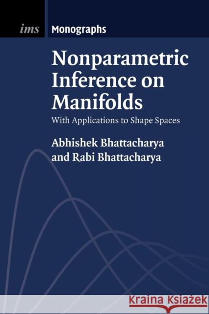 Nonparametric Inference on Manifolds: With Applications to Shape Spaces Bhattacharya, Abhishek 9781107484313 Cambridge University Press