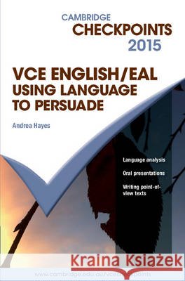 Cambridge Checkpoints VCE English/EAL Using Language to Persuade 2015 Andrea Hayes   9781107484528 Cambridge University Press