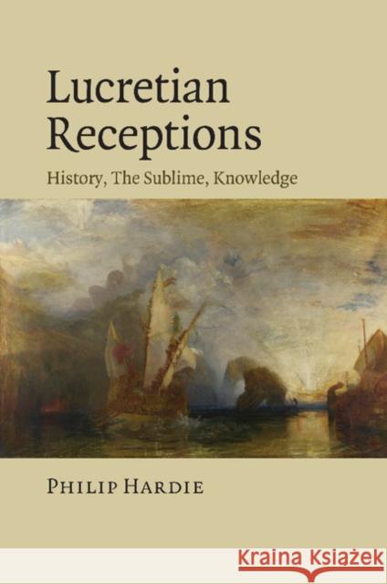 Lucretian Receptions: History, the Sublime, Knowledge Hardie, Philip 9781107485327