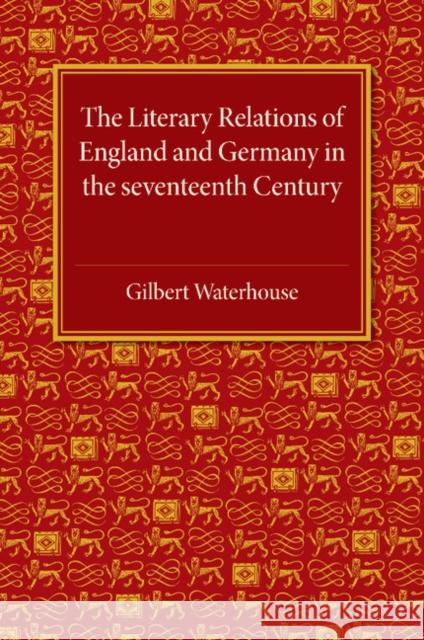 The Literary Relations of England and Germany: In the Seventeenth Century Waterhouse, Gilbert 9781107486577