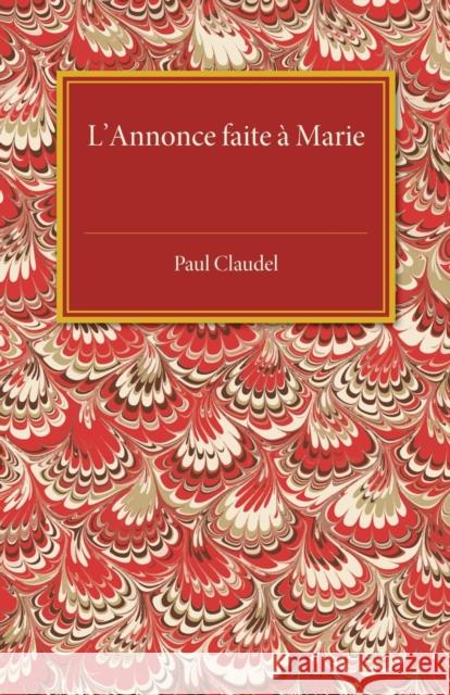 L'Annonce Faite a Marie: Mystere En Quatre Actes Et Un Prologue Claudel, Paul 9781107486966